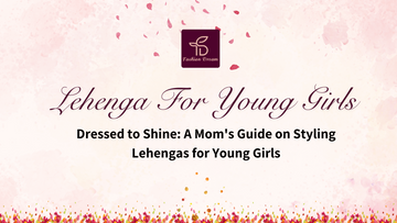 Dressed to Shine: A Mom's Guide on Styling Lehengas for Young Girls
