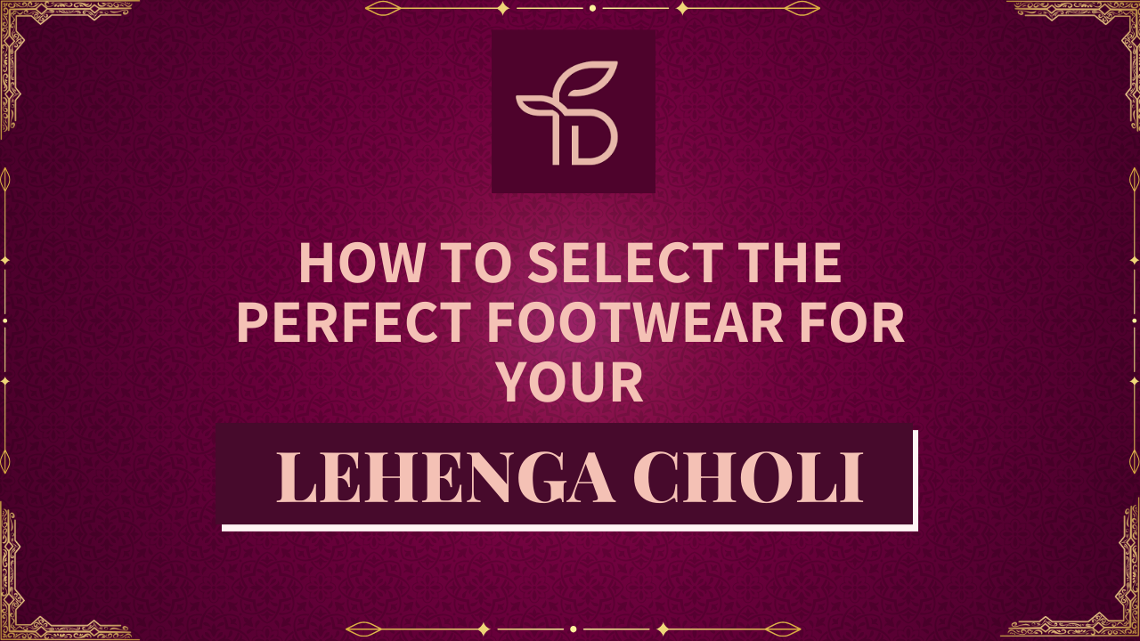 How to Select the Perfect Footwear for Your Lehenga Choli