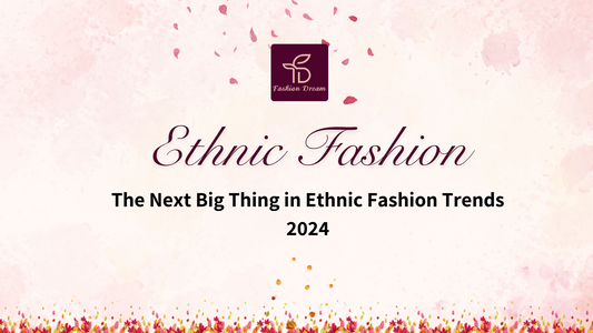 The Next Big Thing in Ethnic Fashion Trends 2024