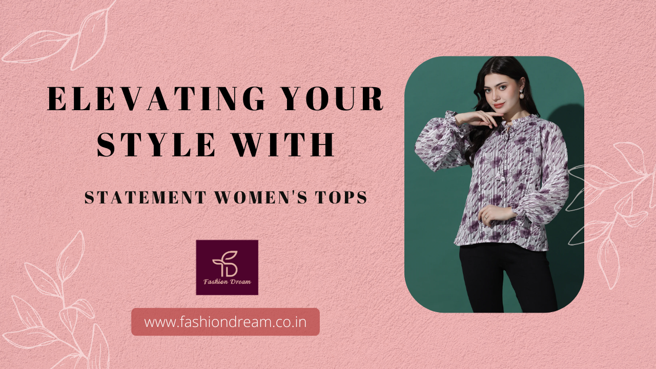 Elevating Your Style with Statement Women's Tops